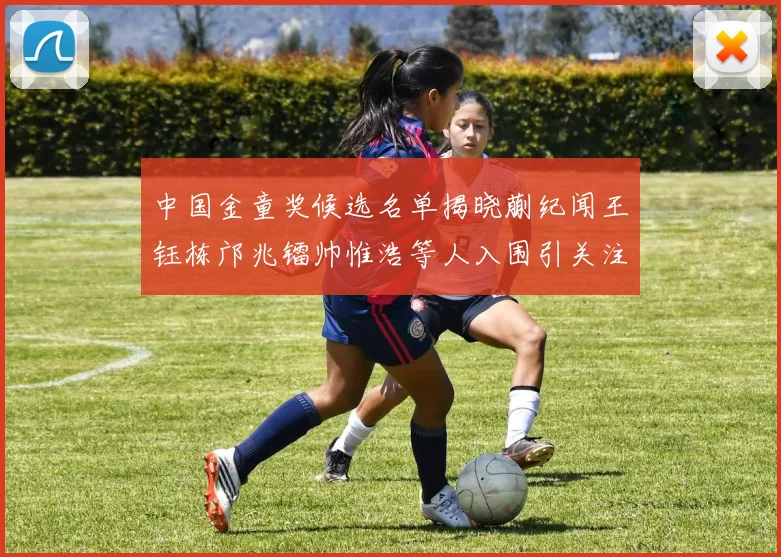 中国金童奖候选名单揭晓蒯纪闻王钰栋邝兆镭帅惟浩等人入围引关注