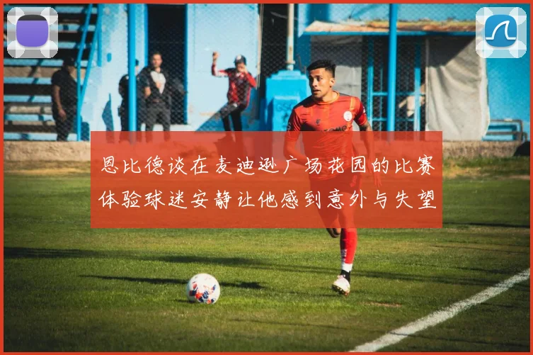 恩比德谈在麦迪逊广场花园的比赛体验球迷安静让他感到意外与失望